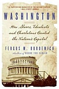 Washington: How Slaves, Idealists, and Scoundrels Created the Nations Capital (Paperback)