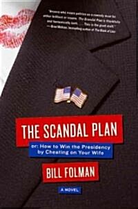 The Scandal Plan: Or: How to Win the Presidency by Cheating on Your Wife (Paperback)