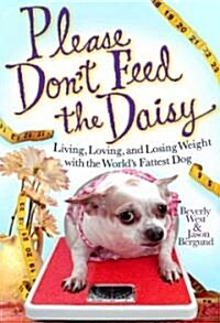 Please Dont Feed the Daisy: Living, Loving, and Losing Weight with the Worlds Hungriest Dog (Hardcover)