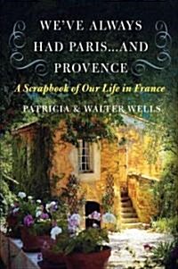 Weve Always Had Paris... and Provence: A Scrapbook of Our Life in France (Paperback)