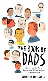 The Book of Dads: Essays on the Joys, Perils, and Humiliations of Fatherhood (Paperback)