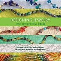 Designing Jewelry with Semiprecious Beads: Stringing Instructions and Techniques for Necklaces, Bracelets, and Much More (Paperback)