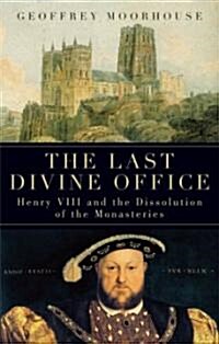The Last Divine Office: Henry VIII and the Dissolution of the Monasteries (Hardcover)