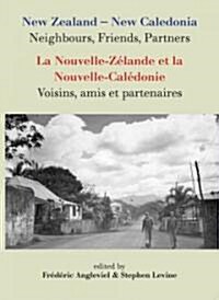 New Zealand-New Caledonia: Neighbours, Friends, Partners: La Nouvelle-Z?ande Et La Nouvelle-Cal?onie: Voisins, Amis Et Partenaires (Paperback)