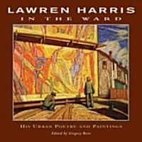 Lawren Harris: In the Ward: His Urban Poetry and Paintings (Paperback)