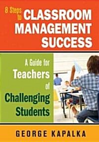 Eight Steps to Classroom Management Success: A Guide for Teachers of Challenging Students (Paperback)