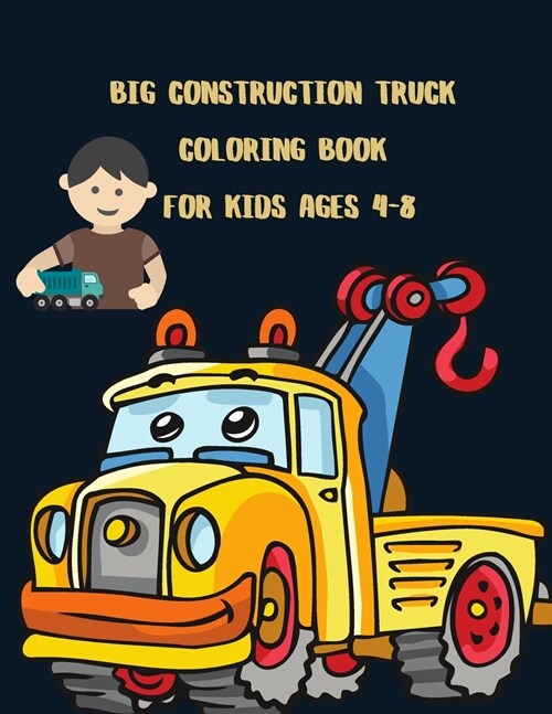 Big Construction Truck Coloring Book for Kids Ages 4-8: Awesome Big Kids Coloring Book with Monster Trucks, Fire Trucks, Dump Trucks, Garbage Trucks, (Paperback)