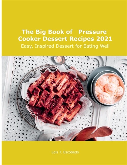 The Big Book of Pressure Cooker Dessert Recipes 2021: Easy, Inspired Dessert for Eating Well (Paperback)