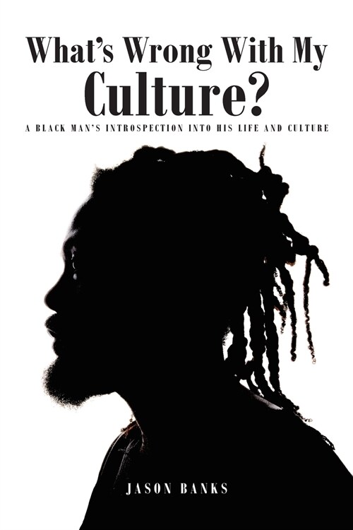 Whats Wrong With My Culture?: A Black Mans Introspection Into His Life and Culture (Paperback)