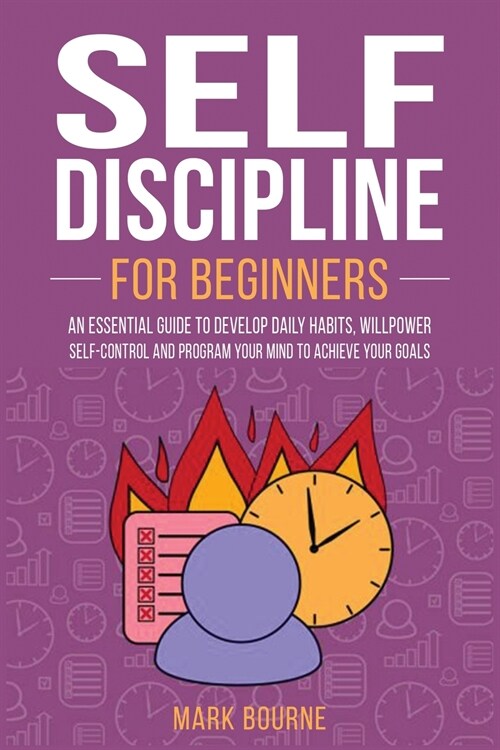 Self Discipline For Beginners: An Essential Guide to Develop Daily Habits, Willpower, Self-Control and Program your Mind to Achieve your Goals (Paperback)