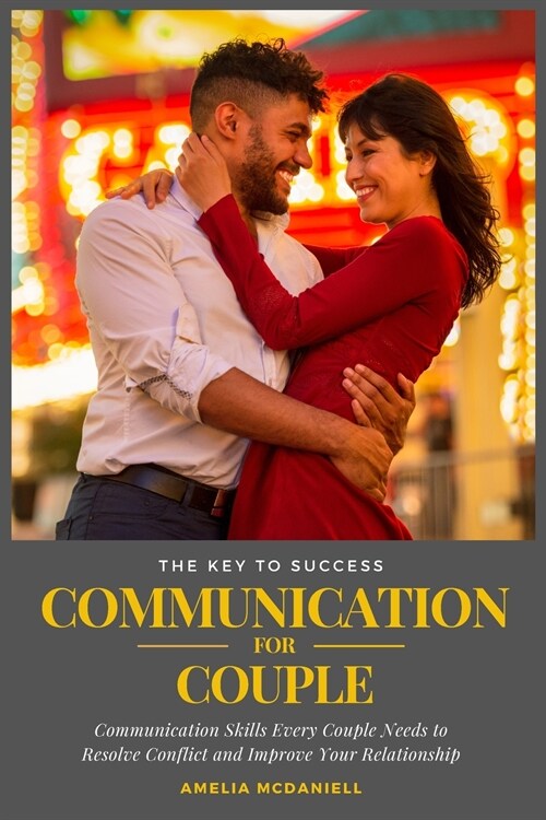 Communication For Couples: Communication Skills Every Couple Needs to Resolve Conflict and Improve Your Relationship (Paperback)