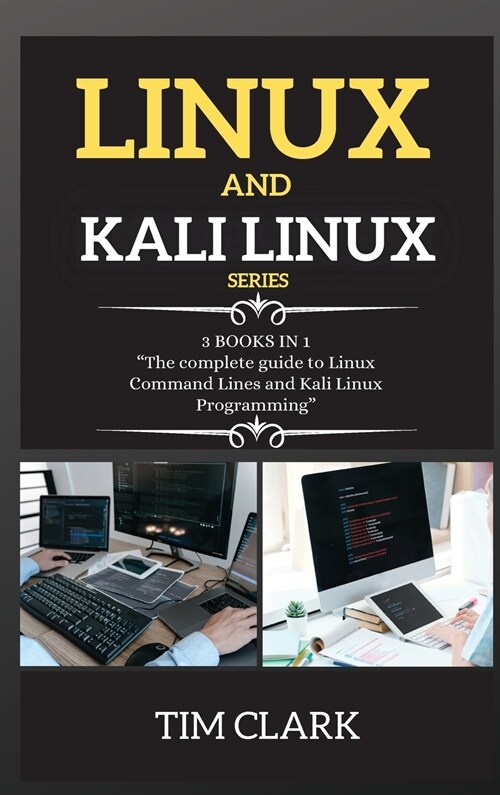 Linux and Kali Linux Series: THIS BOOK INCLUDES: The complete guide to Linux Command Lines and Kali Linux Programming (Hardcover)