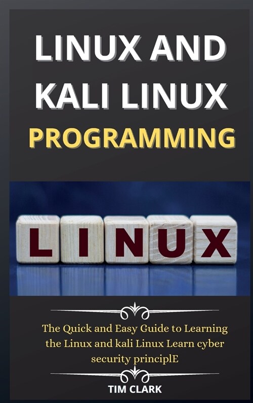 Linux and Kali Linux Programming: The Quick and Easy Guide to Learning the Linux and kali Linux Learn cyber security principle (Hardcover)