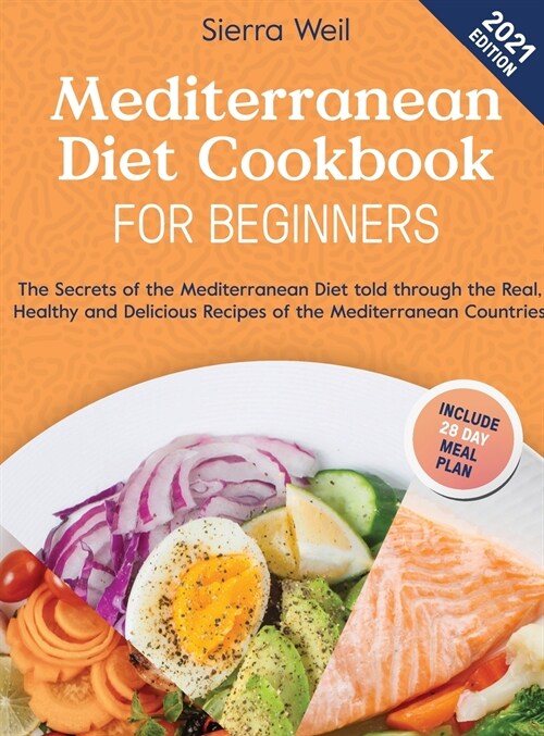 Mediterranean Diet Cookbook For Beginners 2021: The Secrets of The Mediterranean Diet Told Through the Real, Healthy and Delicious Recipes of The Medi (Hardcover)