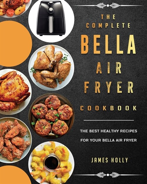 The Complete Bella Air Fryer Cookbook: The Best Healthy Recipes for Your Bella Air Fryer (Paperback)