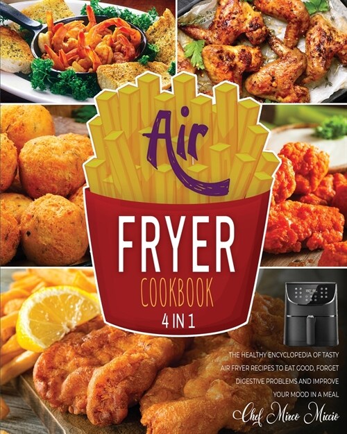 Air Fryer Cookbook [4 Books in 1]: The Healthy Encyclopedia of Tasty Air Fryer Recipes to Eat Good, Forget Digestive Problems and Improve Your Mood in (Paperback)