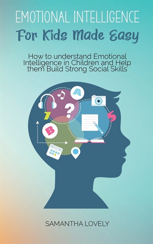 Emotional Intelligence For Kids Made Easy: How to understand Emotional Intelligence in Children and Help them Build Strong Social Skills (Hardcover)