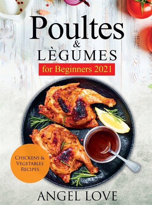 Poultes & L?umes for Beginners 2021: Chickens & Vegetables Recipes (Hardcover)