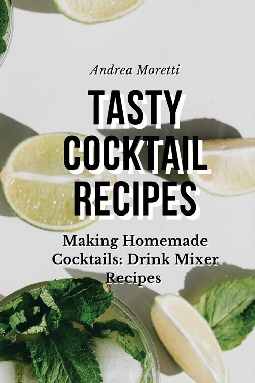 Tasty Cocktail Recipes: Making Homemade Cocktails: Drink Mixer Recipes (Paperback)