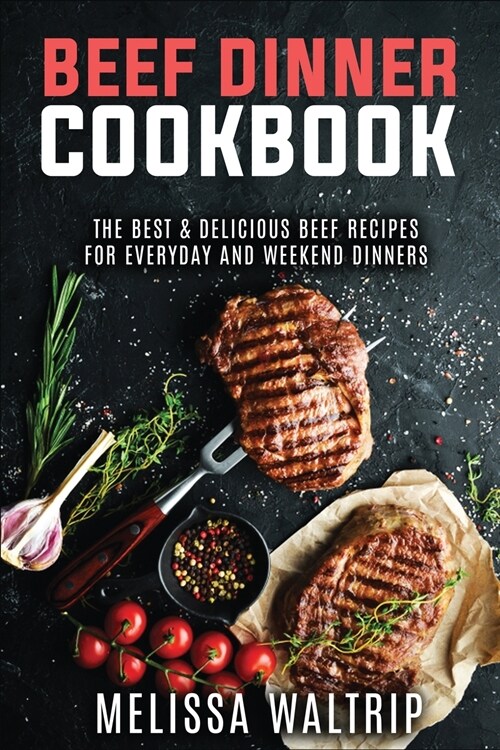 Beef Dinner Cookbook: The Best & Delicious Beef Recipes for Everyday and Weekend Dinners (Paperback)