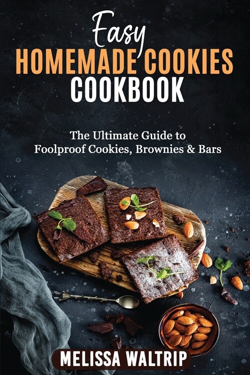 Easy Homemade Cookies Cookbook: The Ultimate Guide to Foolproof Cookies, Brownies & Bars (Paperback)