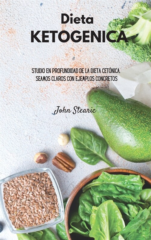 Dieta KETOG?ICA: Estudio en profundidad de la dieta cet?ica. Seamos claros con ejemplos concretos (Hardcover)