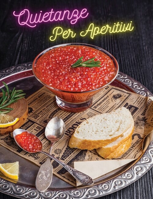 Quietanze Ideali Per Aperitivi - Ricette Da Creare Durante I Party: How To Cook At Home ? Cookbook In Italiano - Food And Beverages Recipes - Paperbac (Paperback)