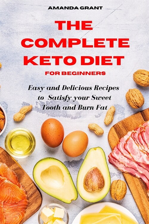 The Complete Keto Diet Cookbook for Beginners: Easy and Delicious Recipes to Satisfy your Sweet Tooth and Burn Fat (Paperback)