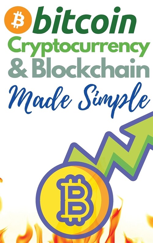 Bitcoin, Cryptocurrency and Blockchain Made Simple!: The Only 2 in 1 Bundle You Need to Master the World of Cryptocurrency and Day Trading - Learn to (Hardcover)