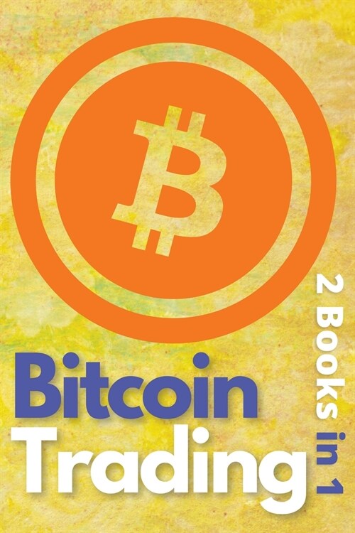 Bitcoin Trading 2 Books in 1: The Only BTC and Cryptocurrency Trading Guide that Teaches You How to Turn $100 Into Real Wealth - Powerful Day Tradin (Paperback)