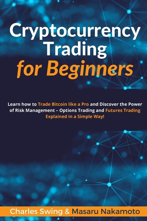 Cryptocurrency Trading for Beginners: Learn how to Trade Bitcoin like a Pro and Discover the Power of Risk Management - Options Trading and Futures Tr (Paperback)
