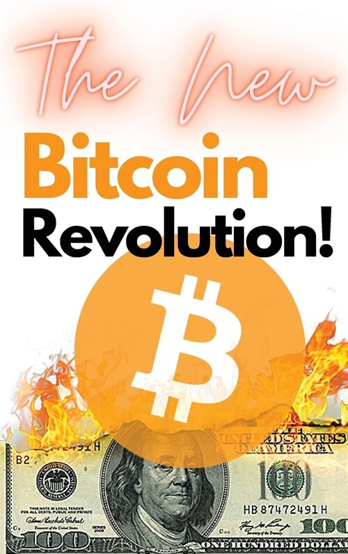 The New Bitcoin Revolution!: Discover How to Trade Your Way to Riches During the 2021 Bull Run! Futures, Options and Swing Trading Explained Step b (Hardcover)
