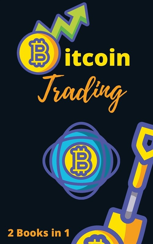 Bitcoin Trading for Beginners 2021 - 2 Books in 1: The Complete Crash Course to Master Cryptocurrency Trading and Become a Market Wizard (Hardcover)