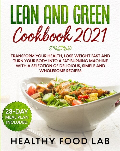 Lean and Green Diet Cookbook: Transform Your Health, Lose Weight Fast and Turn Your Body into a Fat-Burning Machine with a Selection of Delicious, S (Paperback)