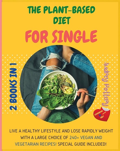 The Plant-Based Diet for Single: 2 Books in 1: COOKBOOK+DIET ED: Live a Healthy Lifestyle and Lose Rapidly Weight with a Large Choice of 240+ Vegan an (Paperback)