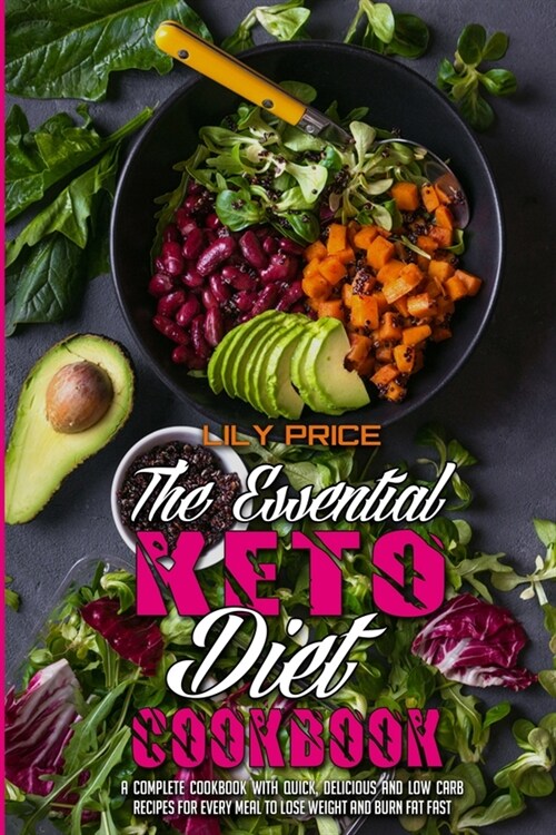 The Essential Keto Diet Cookbook: A Complete Cookbook With Quick, Delicious and Low Carb Recipes for Every Meal to Lose Weight and Burn Fat Fast (Paperback)