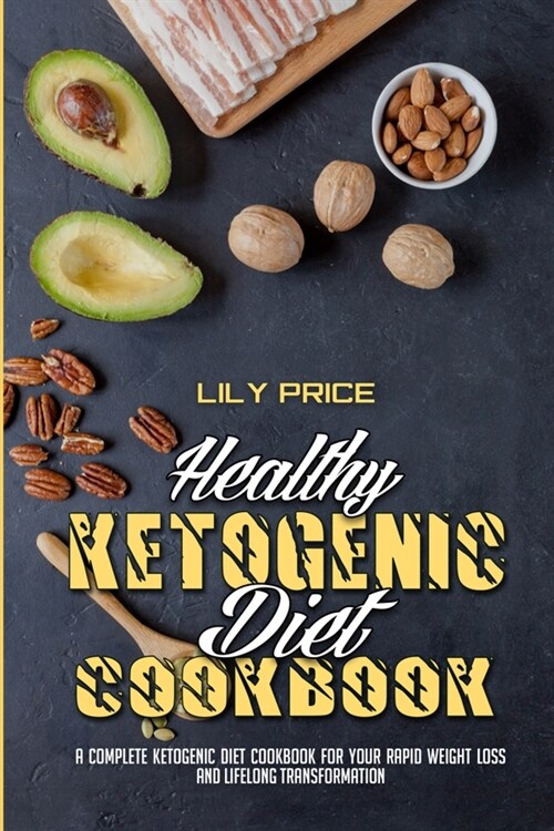 Healthy Ketogenic Diet Cookbook: A Complete Ketogenic Diet Cookbook for Your Rapid Weight Loss and Lifelong Transformation (Paperback)