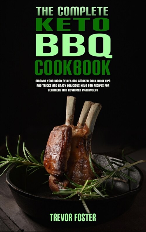 The Complete Keto BBQ Cookbook: Master your Wood Pellet and Smoker Grill with Tips and Tricks and Enjoy Delicious Keto BBQ Recipes for Beginners and A (Hardcover)