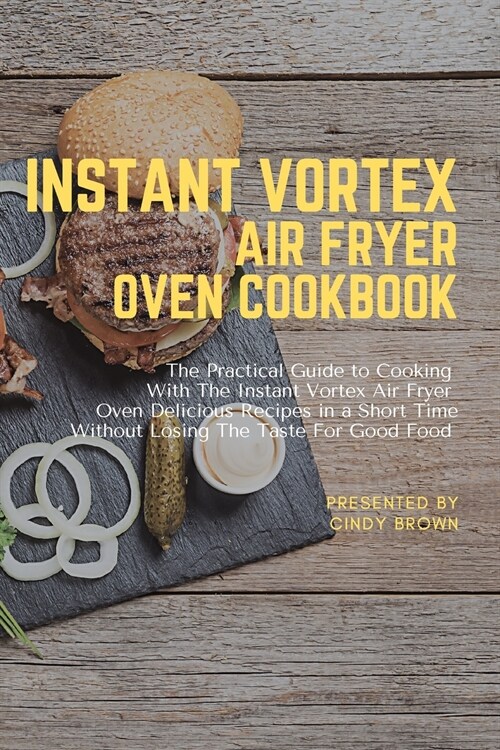 Instant Vortex Air Fryer Oven Cookbook: The Practical Guide to Cooking With The Instant Vortex Air Fryer Oven Delicious Recipes in a Short Time Withou (Paperback)