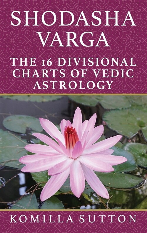 Shodasha Varga: The 16 Divisional Charts of Vedic Astrology (Hardcover)