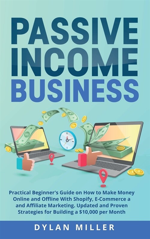 Passive Income Business: Practical Beginners Guide on How to Make Money Online and Offline With Shopify, E-Commerce and Affiliate Marketing. U (Hardcover, 2)