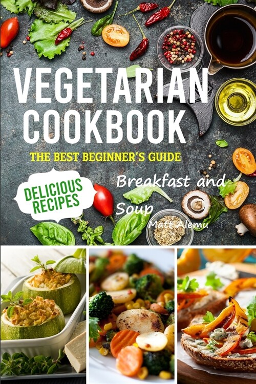 Vegetarian Cookbook: The best Beginners guide delicious recipes Breakfast and soup (Paperback)