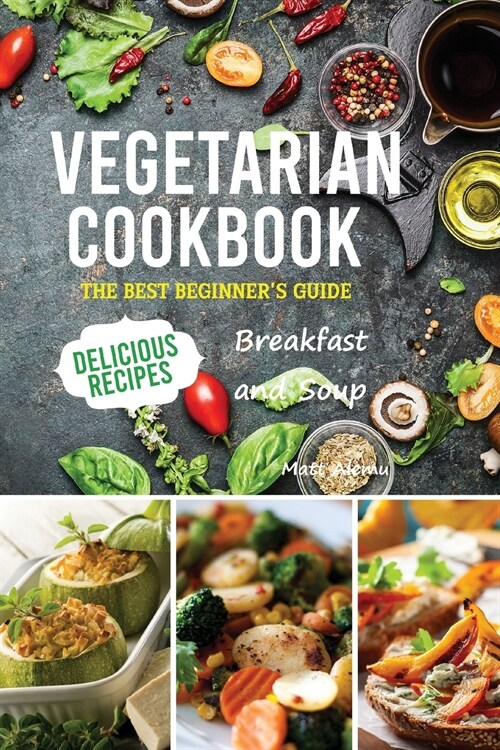 Vegetarian Cookbook: The best Beginners guide delicious recipes Breakfast and soup (Paperback)