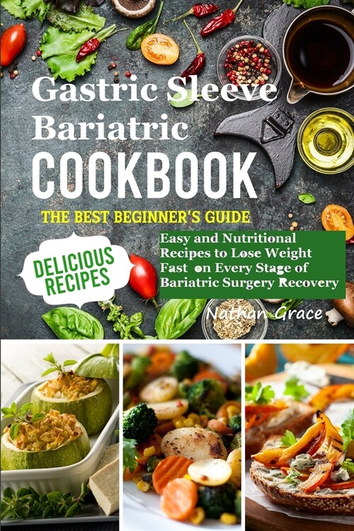 Gastric Sleeve Bariatric Cookbook: The best beginners guide Easy and Nutritional Recipes to Lose Weight Fast on Every Stage of Bariatric Surgery Recov (Paperback)
