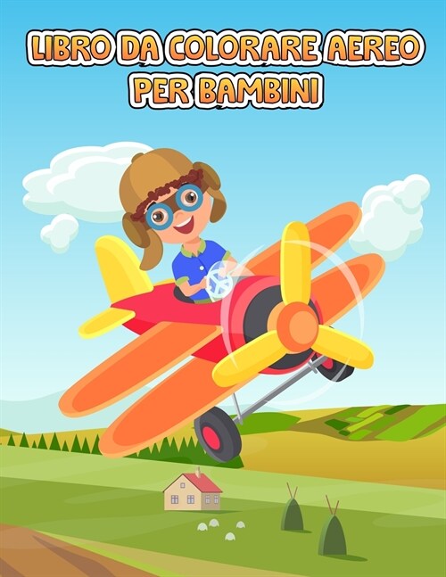 Aereo da colorare libro per bambini: Un libro da colorare aereo per bambini e ragazzi di et?4-8 con 40 + belle pagine da colorare di aerei, carino li (Paperback)