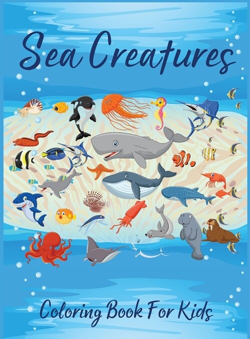Sea Creatures Coloring Book For Kids: Amazing Sea Life Coloring Book for Kids Ages 4-8 l Underwater Marine Life Coloring Pages l Fun Coloring Book For (Hardcover)