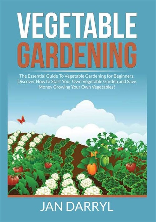 Vegetable Gardening: The Essential Guide To Vegetable Gardening for Beginners, Discover How to Start Your Own Vegetable Garden and Save Mon (Paperback)