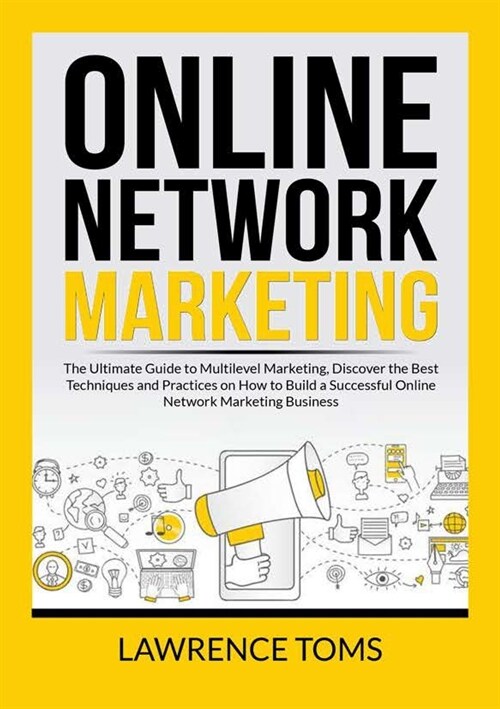 Online Network Marketing: The Ultimate Guide to Multilevel Marketing, Discover the Best Techniques and Practices on How to Build a Successful On (Paperback)