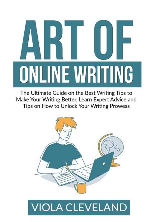 Art of Online Writing: The Ultimate Guide on the Best Writing Tips to Make Your Writing Better, Learn Expert Advice and Tips on How to Unlock (Paperback)