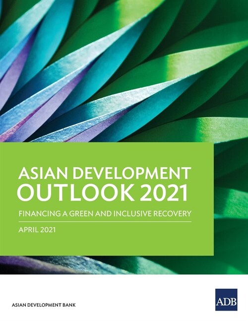 Asian Development Outlook (ADO) 2021: Financing a Green and Inclusive Recovery (Paperback)